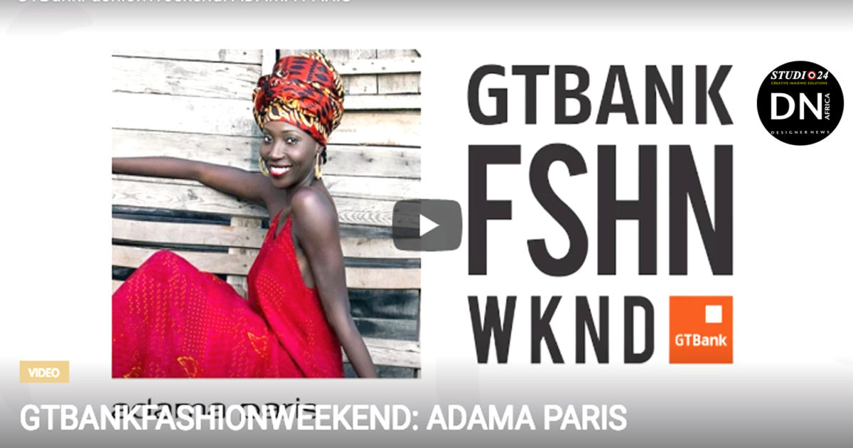 AFRICAN FASHION STYLE MAGAZINE - Adama-Paris-Collection-on-the-Runway-at-the-GTBank-Fashion-Weekend 2016 Video - Media Partner DN MAG, DN AFRICA -STUDIO 24 NIGERIA - STUDIO 24 INTERNATIONAL