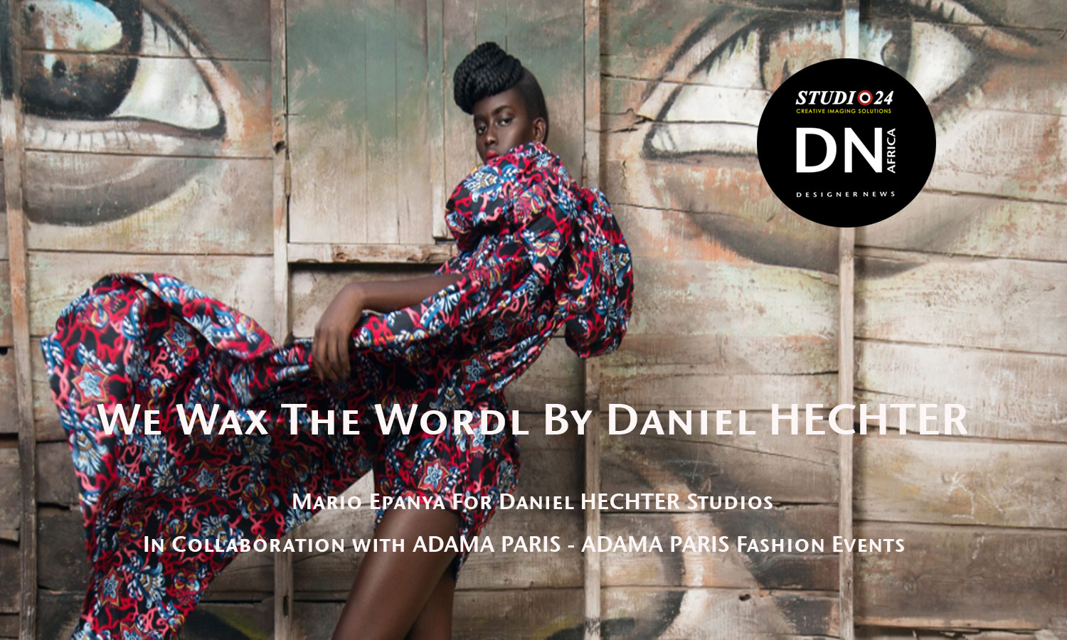 AFRICAN FASHION STYLE MAGAZINE - WE WAX THE WORLD BY DANIEL HECHTER BAZIN FABRICS - Adama Paris - Adama Paris Fashion Events Partner - Media Partner DN MAG, DN AFRICA -STUDIO 24 NIGERIA - STUDIO 24 INTERNATIONAL