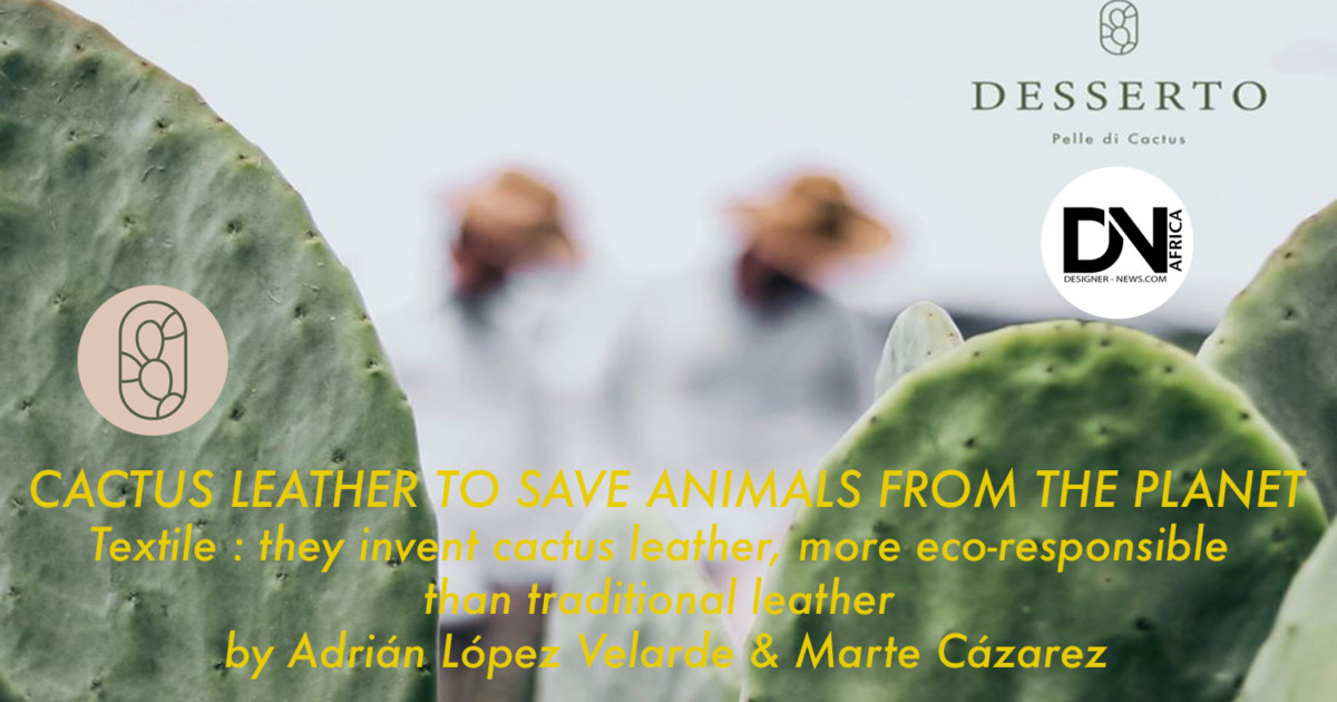 AFRICAN FASHION STYLE MAGAZINE - CACTUS LEATHER TO SAVE ANIMALS FROM THE PLANET by Adrián López Velarde & Marte Cázarez - Photographer DAN NGU - Media Partner DN AFRICA - STUDIO 24 NIGERIA - STUDIO 24 INTERNATIONAL - Ifeanyi Christopher Oputa MD AND CEO OF COLVI LIMITED AND STUDIO 24 - CHEVEUX CHERIE and CHEVEUX CHERIE STUDIO BY MARIEME DUBOZ- Fashion Editor Nahomie NOOR COULIBALY