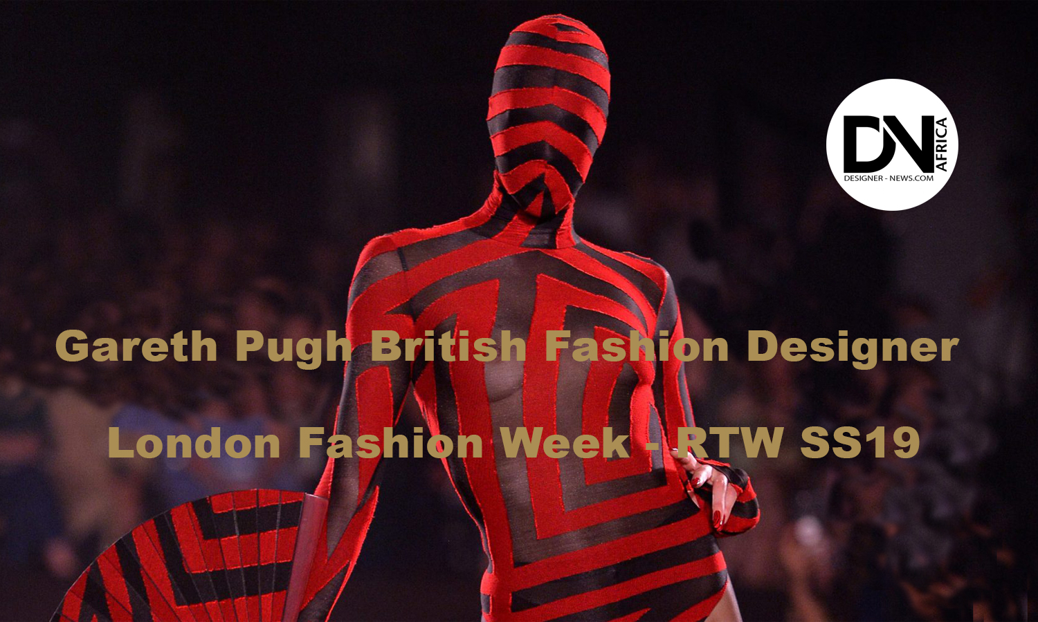 AFRICAN FASHION STYLE MAGAZINE - Gareth Pugh British Fashion Designer  AFRICAN FASHION STYLE MAGAZINE - Gareth Pugh British Fashion Designer  London Fashion Week catwalk-judy-blame - RTW S19 RTW LONDON FASHION WEEK - Photographer DAN NGU - Media Partner DN AFRICA - STUDIO 24 NIGERIA - STUDIO 24 INTERNATIONAL - Ifeanyi Christopher Oputa MD AND CEO OF COLVI LIMITED AND STUDIO 24 - CHEVEUX CHERIE and CHEVEUX CHERIE STUDIO BY MARIEME DUBOZ- Fashion Editor Nahomie NOOR COULIBALY