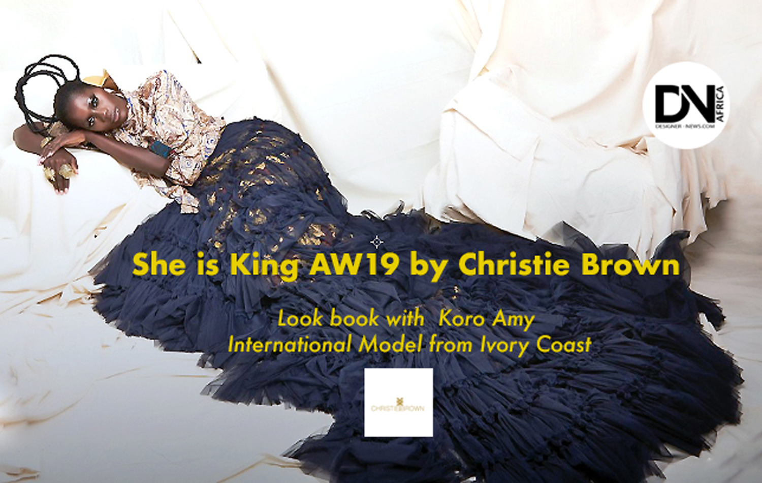 AFRICAN FASHION STYLE MAGAZINE - She is King AW19 by Christie Brown by Owner & Founder Aisha-Obuobi - Look book with  Koro Amy International Model from Ivory Coast - Photographer DAN NGU - Media Partner DN AFRICA - STUDIO 24 NIGERIA - STUDIO 24 INTERNATIONAL - Ifeanyi Christopher Oputa MD AND CEO OF COLVI LIMITED AND STUDIO 24 - CHEVEUX CHERIE and CHEVEUX CHERIE STUDIO BY MARIEME DUBOZ- Fashion Editor Nahomie NOOR COULIBALY