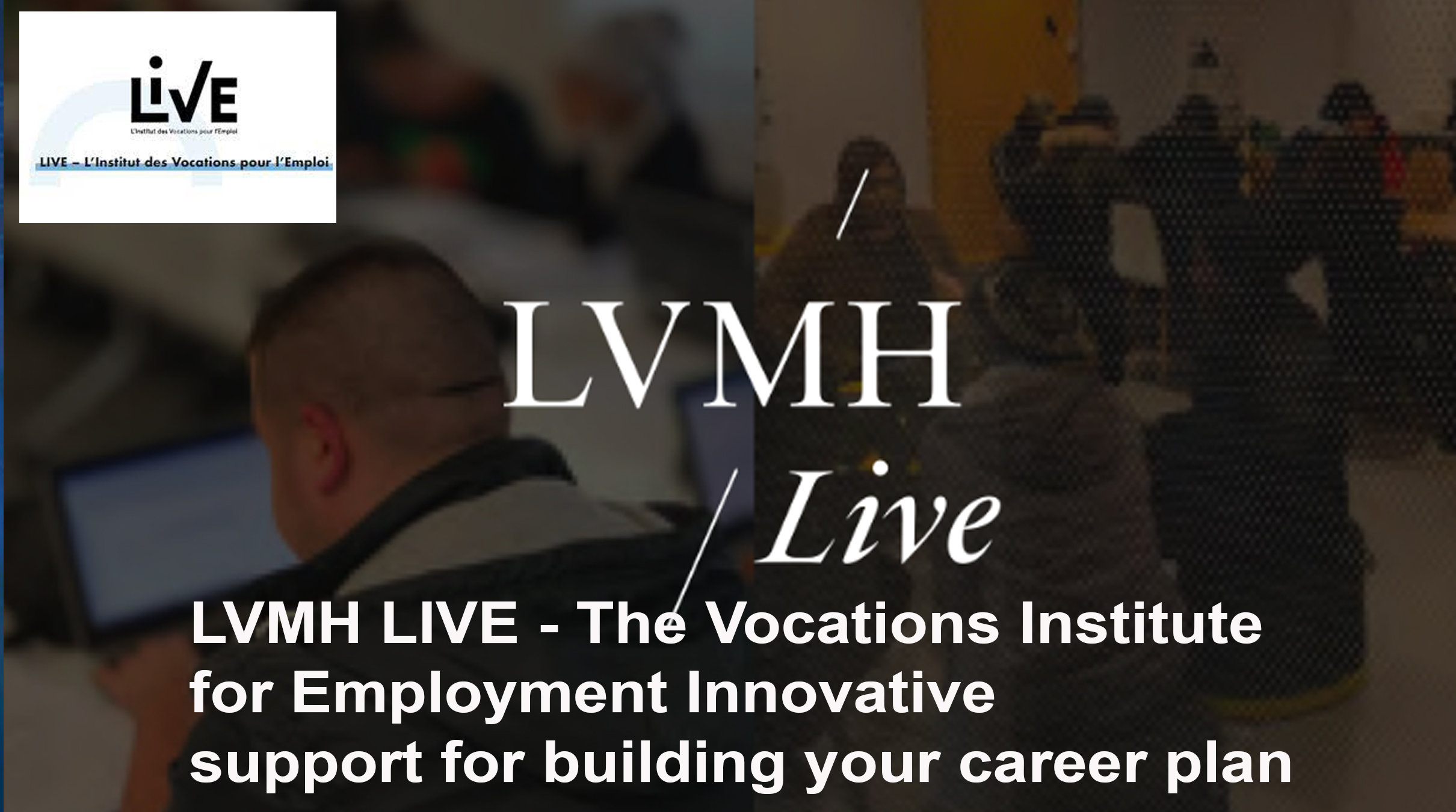 LVMH LIVE – The Vocations Institute for Employment Innovative support for building your career plan