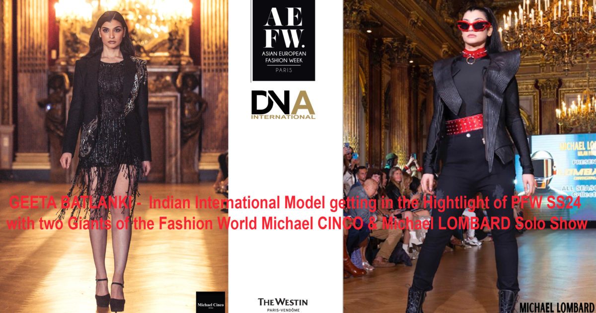 AFRICA-VOGUE-COVER-GEETA BATLANKI - Indian International Model getting in the Hightlight of PFW SS24 with two Giants of the Fashion World Michael CINCO & Michael LOMBARD Solo Show-DN- AFRICA MEDIA PARTNER