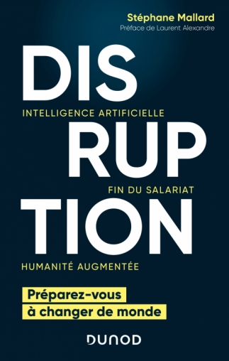 Stephane MALLARD present DISRUPTION - « Disruption: Artificial Intelligence, the end of employment, augmented humanity.«