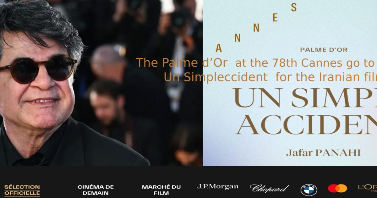 The Palme d’Or at the 78th Cannes go to Jafar Panahi  Un Simple Accident  for the Iranian filmmaker