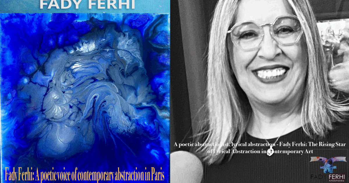 Fady Ferhi: A poetic voice of contemporary abstraction in Parisic voice of contemporary abstraction in Paris