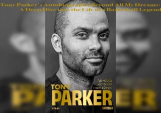 Tony Parker’s Autobiography Beyond All My Dreams- A Deep Dive into the Life of a Basketball Legend copie