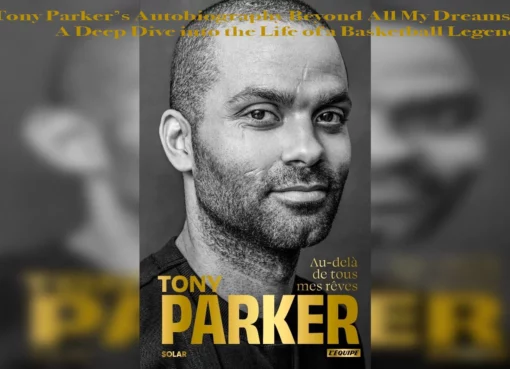 Tony Parker’s Autobiography Beyond All My Dreams- A Deep Dive into the Life of a Basketball Legend copie