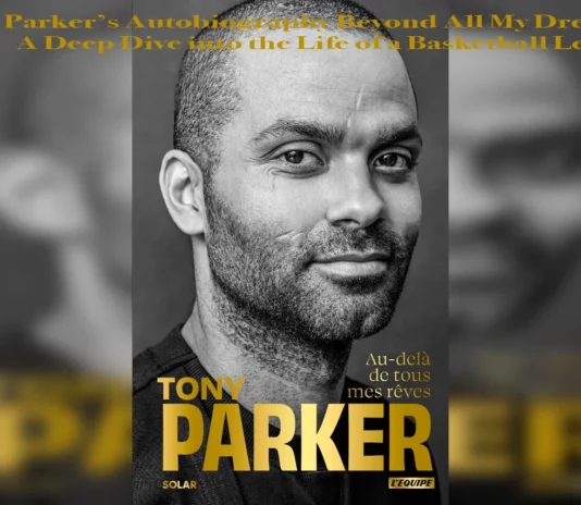 Tony Parker’s Autobiography Beyond All My Dreams- A Deep Dive into the Life of a Basketball Legend copie