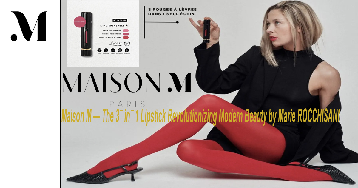 Maison M — The 3‑in‑1 Lipstick Revolutionizing Modern Beauty by Marie ROCCHISANI